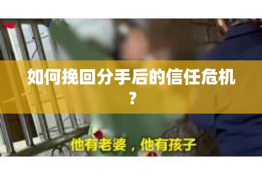 如何挽回分手后的信任危机？