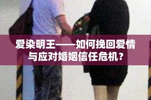 爱染明王——如何挽回爱情与应对婚姻信任危机？