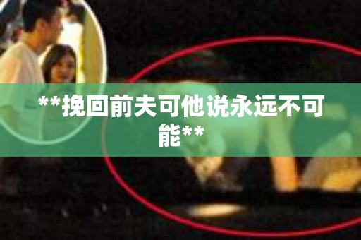 **挽回前夫可他说永远不可能**
