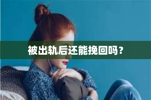 被出轨后还能挽回吗？