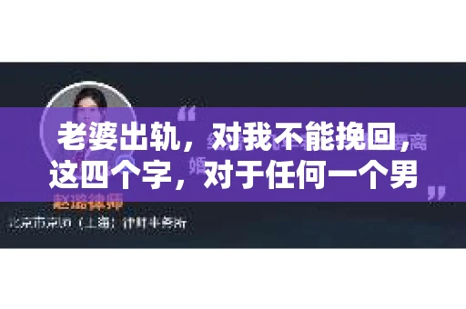 老婆出轨，对我不能挽回，这四个字，对于任何一个男人来说，都是一场无法言说的痛。我曾经以为，婚姻是爱情的港湾，是彼此依靠的避风港，然而，现实却给了我一记响亮的耳光。今天，我想和大家聊聊这个沉重的话题，希望能给那些正在经历或即将经历类似痛苦的人一些安慰和启示。
