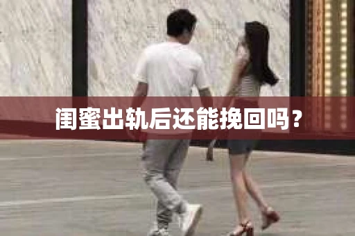 闺蜜出轨后还能挽回吗？