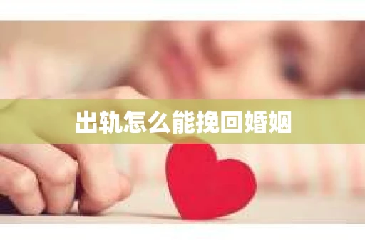 出轨怎么能挽回婚姻
