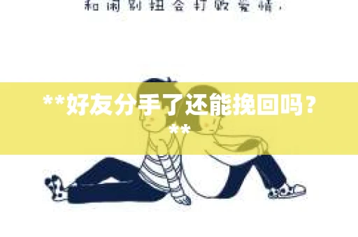 **好友分手了还能挽回吗？**