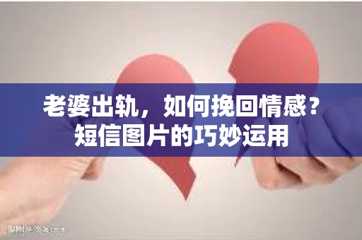 老婆出轨，如何挽回情感？短信图片的巧妙运用