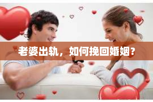 老婆出轨，如何挽回婚姻？