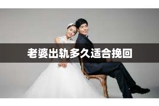 老婆出轨多久适合挽回
