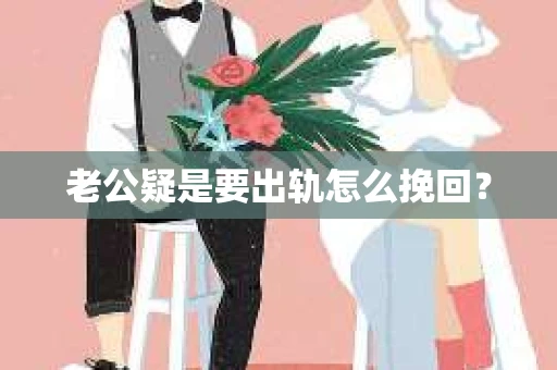 老公疑是要出轨怎么挽回？