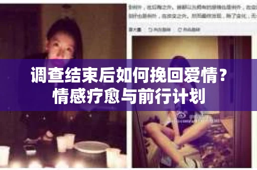 调查结束后如何挽回爱情？情感疗愈与前行计划