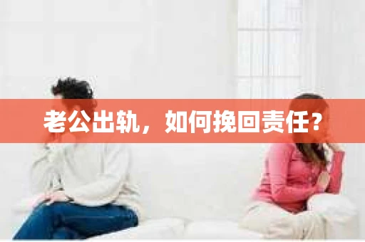 老公出轨，如何挽回责任？