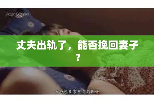 丈夫出轨了，能否挽回妻子？