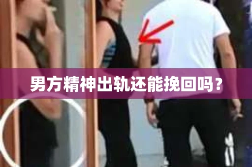 男方精神出轨还能挽回吗？