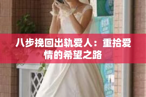 八步挽回出轨爱人：重拾爱情的希望之路