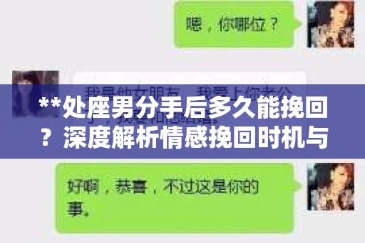**处座男分手后多久能挽回？深度解析情感挽回时机与策略**