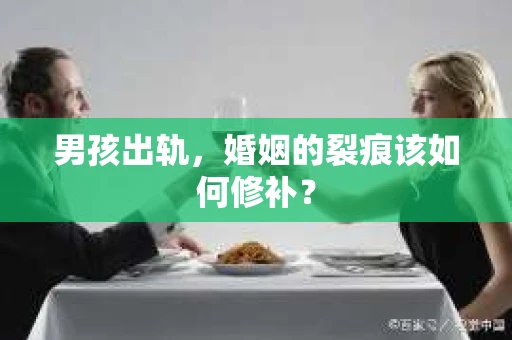 男孩出轨，婚姻的裂痕该如何修补？