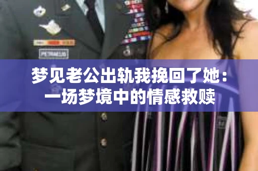 梦见老公出轨我挽回了她：一场梦境中的情感救赎