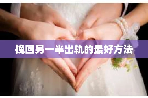 挽回另一半出轨的最好方法