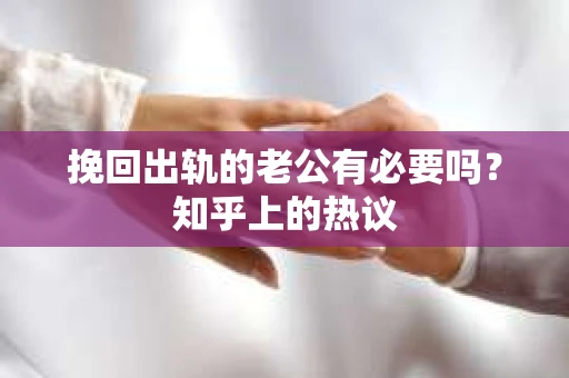 挽回出轨的老公有必要吗？知乎上的热议