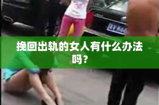 挽回出轨的女人有什么办法吗？