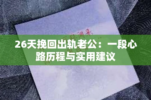 26天挽回出轨老公：一段心路历程与实用建议