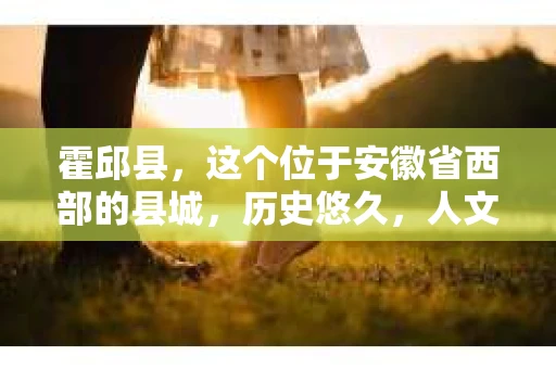 霍邱县，这个位于安徽省西部的县城，历史悠久，人文荟萃。近年来，随着社会的发展，人们对于个人隐私保护的需求日益增长。那么，霍邱县有私家侦探吗？这个问题，让我带你一探究竟。