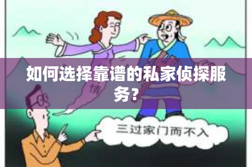 如何选择靠谱的私家侦探服务？
