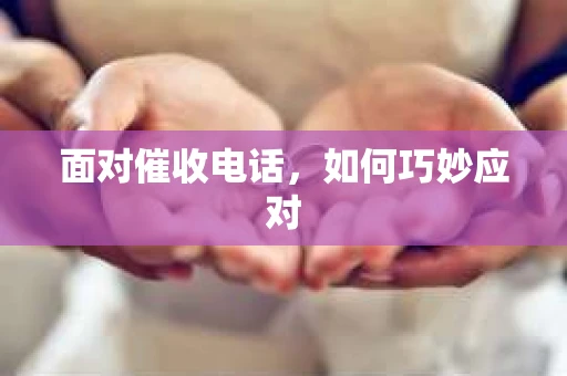 面对催收电话，如何巧妙应对