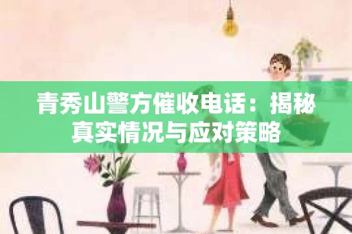 青秀山警方催收电话：揭秘真实情况与应对策略