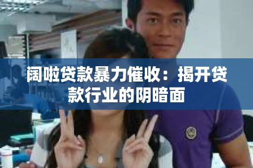 阔啦贷款暴力催收：揭开贷款行业的阴暗面