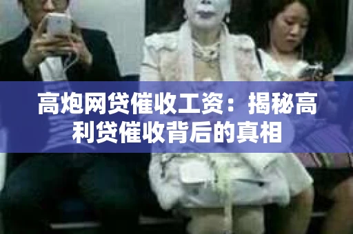 高炮网贷催收工资：揭秘高利贷催收背后的真相