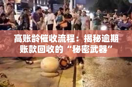 高账龄催收流程：揭秘逾期账款回收的“秘密武器”