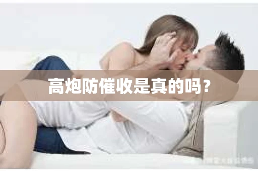 高炮防催收是真的吗？