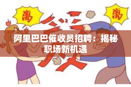 阿里巴巴催收员招聘：揭秘职场新机遇
