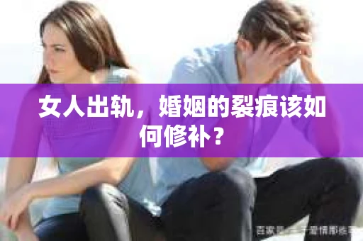 女人出轨，婚姻的裂痕该如何修补？