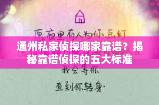 通州私家侦探哪家靠谱？揭秘靠谱侦探的五大标准