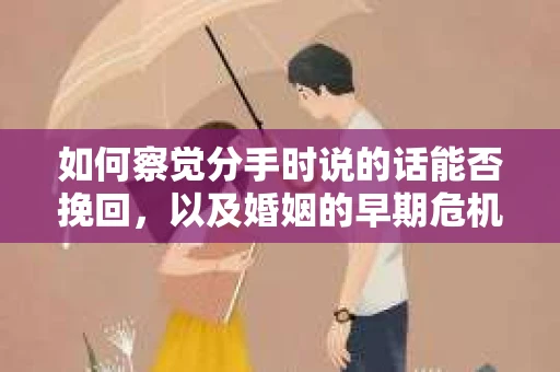 如何察觉分手时说的话能否挽回，以及婚姻的早期危机信号？