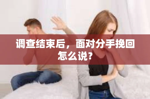 调查结束后，面对分手挽回怎么说？