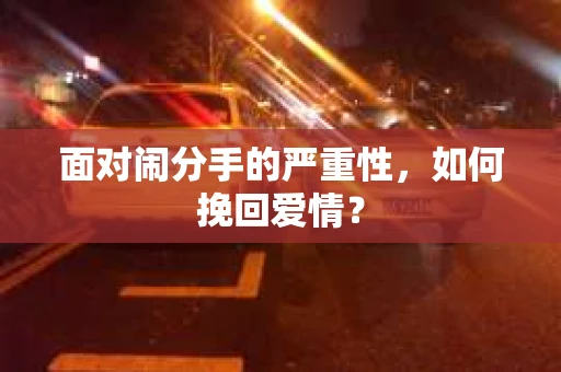 面对闹分手的严重性，如何挽回爱情？