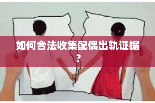 如何合法收集配偶出轨证据？