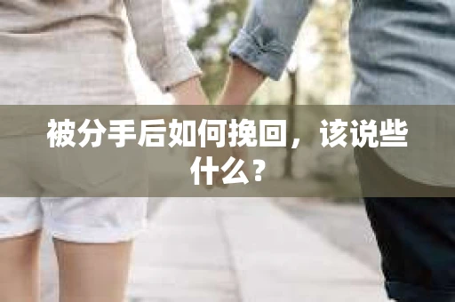 被分手后如何挽回，该说些什么？