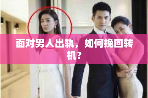 面对男人出轨,如何挽回转机? 面对男人出轨,如何挽回转机?