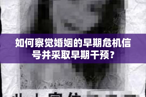 如何察觉婚姻的早期危机信号并采取早期干预？