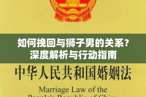如何挽回与狮子男的关系？深度解析与行动指南