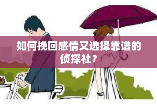 如何挽回感情又选择靠谱的侦探社？