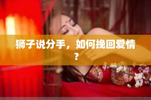 狮子说分手，如何挽回爱情？
