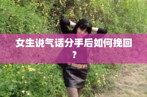 女生说气话分手后如何挽回？