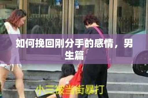 如何挽回刚分手的感情，男生篇