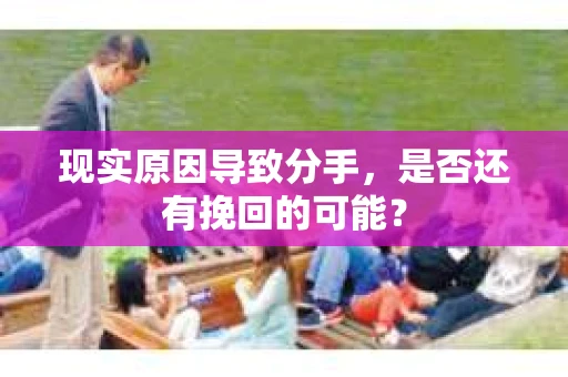 现实原因导致分手，是否还有挽回的可能？