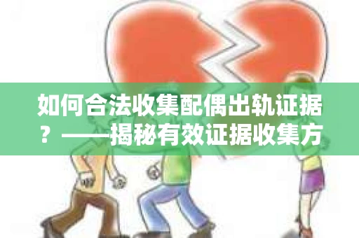 如何合法收集配偶出轨证据？——揭秘有效证据收集方案
