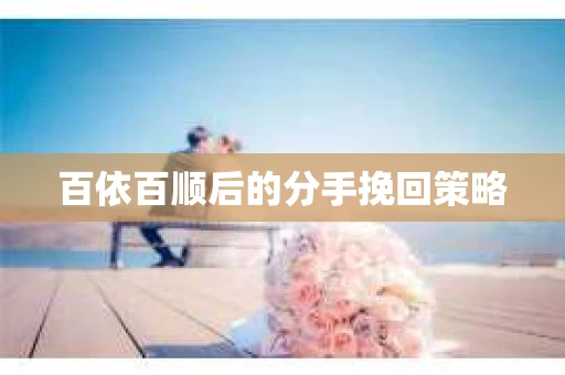 百依百顺后的分手挽回策略